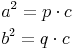 \begin{align} & a^2 = p \cdot c \\ & b^2 = q \cdot c \\ \end{align}