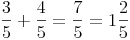 \frac {3}{5} + \frac {4}{5} = \frac {7}{5} = 1 \frac {2}{5}