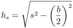 h_s = \sqrt{s^2 - \left ( \frac{b}{2} \right )^2}