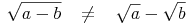 \sqrt{a - b}\quad \not= \quad \sqrt{a} - \sqrt{b}