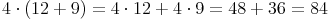 4 \cdot (12 + 9) = 4 \cdot 12 + 4 \cdot 9 = 48 + 36 = 84