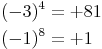 \begin{align}
(-3)^4 & = +81 \\
(-1)^8 & = +1
\end{align}