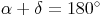 \alpha + \delta= 180^\circ