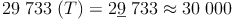 29\ 733\ (T) = 2 \underline{9}\ 733 \approx 30\ 000