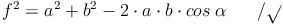 f^2 = a^2 + b^2 - 2 \cdot a \cdot b \cdot cos\ \alpha \qquad / \sqrt