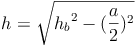 h = \sqrt{{h_b}^2 - (\frac{a}{2})^2}