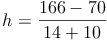 h = \frac{166 - 70}{14 + 10}