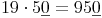 19 \cdot 5 \underline {0} = 95 \underline {0}