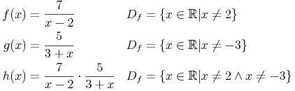 \begin{align}
f(x) & = \frac{7}{x - 2} && D_f = \left\{ x \in \mathbb R | x \neq 2 \right\} \\
g(x) & = \frac{5}{3 + x} && D_f = \left\{ x \in \mathbb R | x \neq -3 \right\} \\
h(x) & = \frac{7}{x - 2} \cdot \frac{5}{3 + x} && D_f = \left\{ x \in \mathbb R | x \neq 2 \wedge x \neq -3 \right\} \\
\end{align}