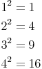 \begin{align} & 1^2 = 1 \\ & 2^2 = 4 \\ & 3^2 = 9 \\ & 4^2 = 16 \\ \end{align}