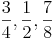 \frac {3}{4} , \frac {1}{2} , \frac {7}{8}