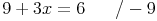 9 + 3x = 6 \qquad / -9