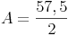 A = \frac {57,5}{2}