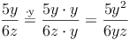 \frac{5y}{6z} \stackrel{\mathrm{\cdot y}}= \frac{5y \cdot y}{6z \cdot y} =  \frac{5y^2}{6yz}