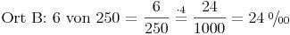 \newcommand{\promille}{%
    \relax\ifmmode\promillezeichen
          \else\leavevmode\(\mathsurround=0pt\promillezeichen\)\fi}
  \newcommand{\promillezeichen}{%
    \kern-.05em%
    \raise.5ex\hbox{\the\scriptfont0 0}%
    \kern-.15em/\kern-.15em%
    \lower.25ex\hbox{\the\scriptfont0 00}}\text{Ort B: 6 von 250 = } \frac{6}{250} \stackrel{\mathrm{\cdot 4}}= \frac{24}{1000} = 24\ \promille