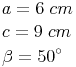 \begin{align} & a = 6\ cm \\ & c = 9\ cm \\ & \beta = 50^\circ \\ \end{align}