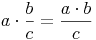 a \cdot \frac {b}{c} = \frac {a \cdot b}{c}