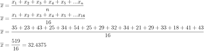 \begin{align}
 & \overline{x} = \frac{x_1 + x_2 + x_3 + x_4 + x_5 + ... x_n}{n} \\
 & \overline{x} = \frac{x_1 + x_2 + x_3 + x_4 + x_5 + ... x_{16}}{16} \\
 & \overline{x} = \frac{35+23+43+25+34+54+25+29+32+34+21+29+33+18+41+43}{16} \\
 & \overline{x} = \frac{519}{16} = 32.4375 \\
\end{align}