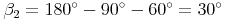 \beta_2 = 180^\circ - 90^\circ - 60^\circ = 30^\circ