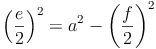 \left ( \frac{e}{2}\right )^2 = a^2  - \left ( \frac{f}{2}\right )^2