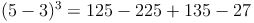 (5 - 3)^3 = 125 - 225 + 135 - 27