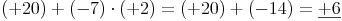 (+20) + (-7) \cdot (+2) = (+20) + (-14) = \underline{+6}