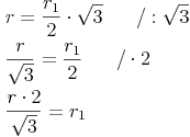 \begin{align} & r = \frac {r_1}{2} \cdot \sqrt {3}\qquad / : \syrt \sqrt {3} \\ & \frac {r}{\sqrt {3}} = \frac {r_1}{2}\qquad / \cdot 2 \\ & \frac {r \cdot 2}{\sqrt {3}} = r_1 \\ \end{align}