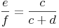 \frac{e}{f} = \frac{c}{c+d}