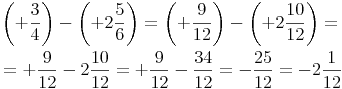 \begin{align}
& \left( +\frac{3}{4} \right) -  \left( +2\frac{5}{6} \right) = \left( +\frac{9}{12} \right) -  \left( +2\frac{10}{12} \right)= \\
& = +\frac{9}{12} - 2\frac{10}{12} = +\frac{9}{12} - \frac{34}{12} = -\frac{25}{12} = -2\frac{1}{12}
\end{align}