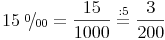 \newcommand{\promille}{%
\relax\ifmmode\promillezeichen
\else\leavevmode\(\mathsurround=0pt\promillezeichen\)\fi}
\newcommand{\promillezeichen}{%
\kern-.05em%
\raise.5ex\hbox{\the\scriptfont0 0}%
\kern-.15em/\kern-.15em%
\lower.25ex\hbox{\the\scriptfont0 00}}15\ \promille = \frac {15}{1000} \stackrel{\mathrm{: 5}}= \frac{3}{200}