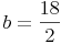 b = \frac{18}{2}