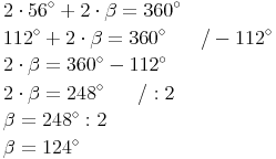 \begin{align} & 2 \cdot 56^\circ + 2 \cdot \beta = 360^\circ \\ & 112^\circ + 2 \cdot \beta = 360^\circ \qquad / - 112^\circ \\ & 2 \cdot \beta = 360^\circ - 112^\circ \\ & 2 \cdot \beta = 248^\circ \qquad / : 2 \\ & \beta = 248^\circ : 2 \\ & \beta = 124^\circ \\ \end{align}