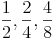 \frac{1}{2} , \frac{2}{4} , \frac{4}{8}