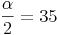 \frac{\alpha}{2} = 35^\irc