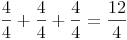 \frac{4}{4} + \frac{4}{4} + \frac{4}{4} = \frac{12}{4}