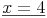 \underline{x = 4}