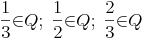 {\frac{1}{3}}{\in}Q;\ {\frac{1}{2}}{\in}Q;\ {\frac{2}{3}}{\in}Q