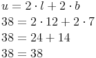 \begin{align} & u = 2 \cdot l + 2 \cdot b \\ & 38 = 2 \cdot 12 + 2\cdot 7 \\ & 38 = 24 + 14 \\ & 38 = 38 \\ \end{align}