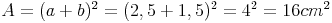 A = (a + b)^2 = (2,5 + 1,5)^2 = 4^2 = 16 cm^2