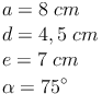 \begin{align} & a = 8\ cm \\ & d = 4,5\ cm \\ & e = 7\ cm  \\ & \alpha = 75^\circ