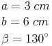 \begin{align} & a = 3\ cm \\ & b = 6\ cm \\ & \beta = 130^\circ \\ \end{align}