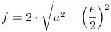 f = 2 \cdot \sqrt{a^2  - \left ( \frac{e}{2}\right )^2}