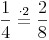 \frac {1}{4} \stackrel{\mathrm{\cdot 2}}= \frac {2}{8}