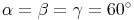 \alpha = \beta = \gamma = 60^\circ