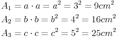 \begin{align} & A_1 = a \cdot a = a^2 = 3^2 = 9 cm^2 \\ & A_2 = b \cdot b = b^2 = 4^2 = 16 cm^2 \\ & A_3 = c \cdot c = c^2 = 5^2 = 25 cm^2 \\ \end{align}