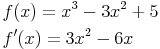 \begin{align} & f(x)=x^3-3x^2+5 \\ & f'(x)=3x^2-6x \\ \end{align}