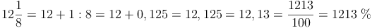 12\frac{1}{8} = 12 + 1:8 = 12 + 0,125 = 12,125 =12,13 =  \frac{1213}{100} = 1213\ \% \\