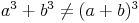 a^3 + b^3 \not= (a + b)^3