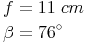 \begin{align} & f = 11\ cm \\ & \beta = 76^\circ \\ \end{align}