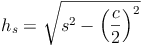 h_s = \sqrt{s^2 - \left ( \frac{c}{2} \right )^2}